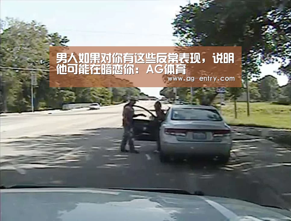 男人如果对你有这些反常表现，说明他可能在暗恋你：AG体育(图3)